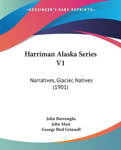 Harriman Alaska Series V1: Narratives, Glacier, Natives (1901) (Paperback)