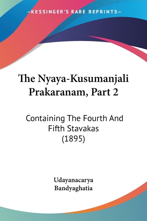 The Nyaya-Kusumanjali Prakaranam, Part 2: Containing The Fourth And Fifth Stavakas (1895) (Paperback)