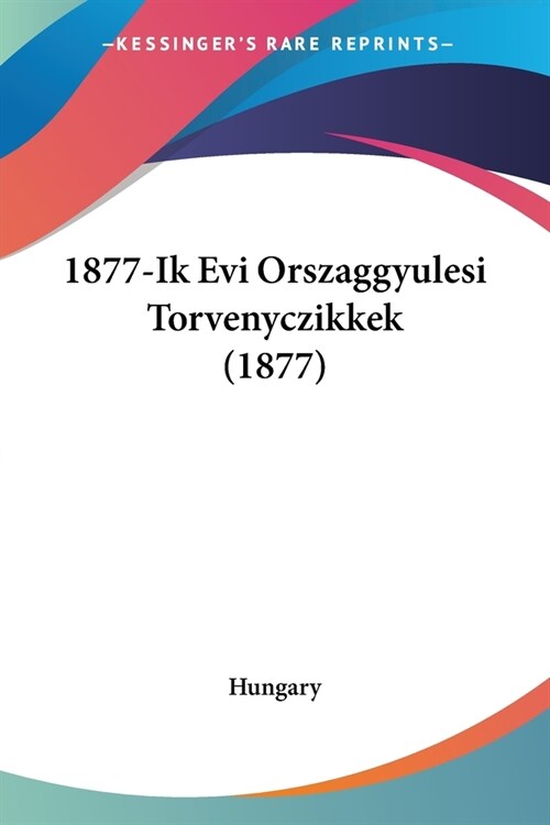 1877-Ik Evi Orszaggyulesi Torvenyczikkek (1877) (Paperback)