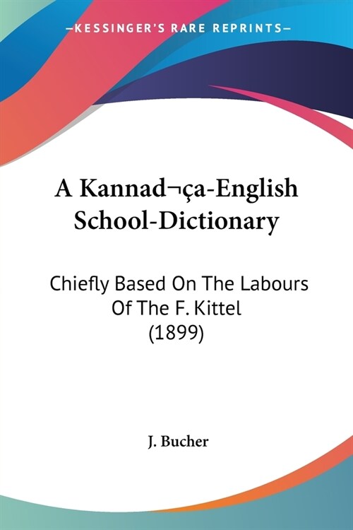 A Kannada-English School-Dictionary: Chiefly Based On The Labours Of The F. Kittel (1899) (Paperback)