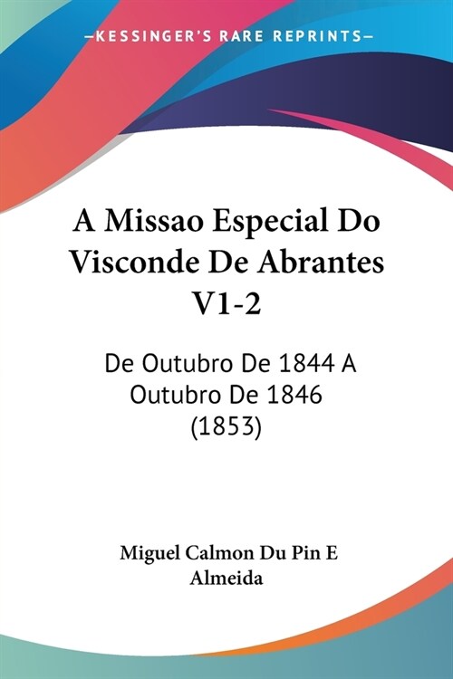 A Missao Especial Do Visconde De Abrantes V1-2: De Outubro De 1844 A Outubro De 1846 (1853) (Paperback)