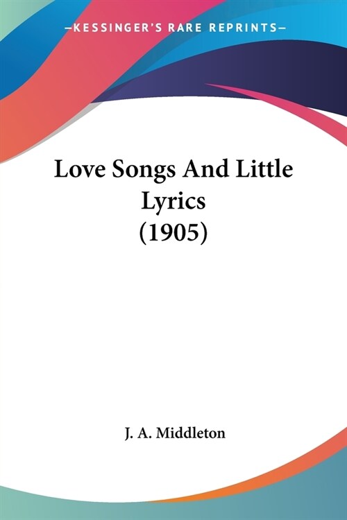 Love Songs And Little Lyrics (1905) (Paperback)