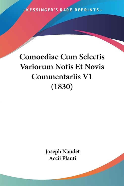 Comoediae Cum Selectis Variorum Notis Et Novis Commentariis V1 (1830) (Paperback)