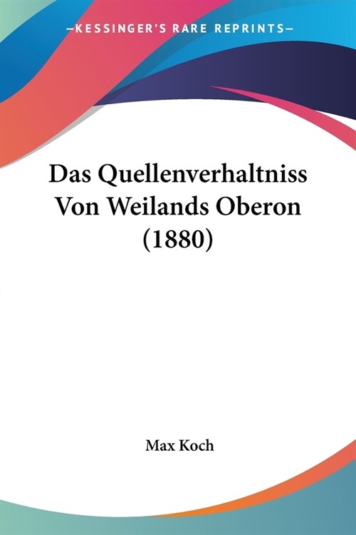 Das Quellenverhaltniss Von Weilands Oberon (1880) (Paperback)