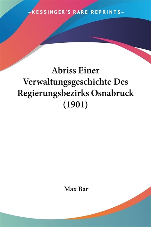 Abriss Einer Verwaltungsgeschichte Des Regierungsbezirks Osnabruck (1901) (Paperback)
