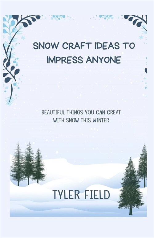 Snow Craft Ideas to Impress Anyone: Beautiful Things You Can Creat with Snow This Winter (Paperback)