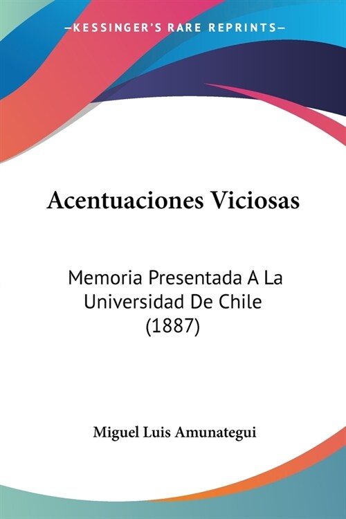 Acentuaciones Viciosas: Memoria Presentada A La Universidad De Chile (1887) (Paperback)