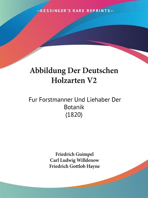Abbildung Der Deutschen Holzarten V2: Fur Forstmanner Und Liehaber Der Botanik (1820) (Paperback)
