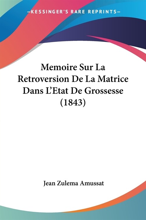 Memoire Sur La Retroversion De La Matrice Dans LEtat De Grossesse (1843) (Paperback)