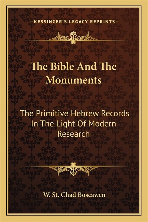 The Bible And The Monuments: The Primitive Hebrew Records In The Light Of Modern Research (Paperback)