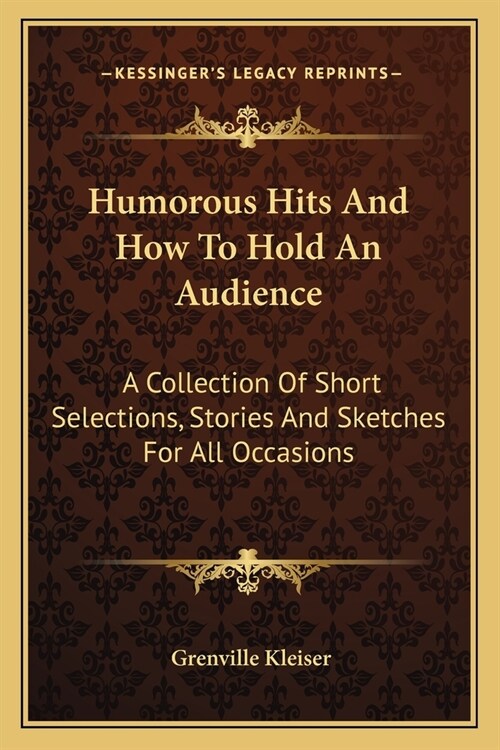 Humorous Hits And How To Hold An Audience: A Collection Of Short Selections, Stories And Sketches For All Occasions (Paperback)