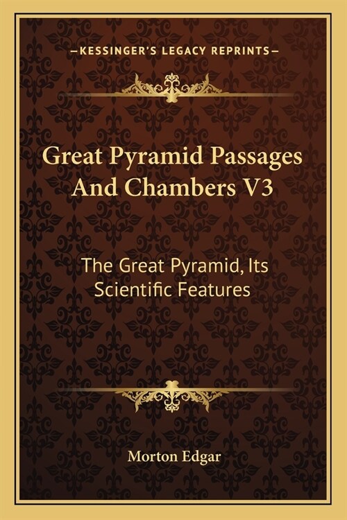 Great Pyramid Passages And Chambers V3: The Great Pyramid, Its Scientific Features (Paperback)