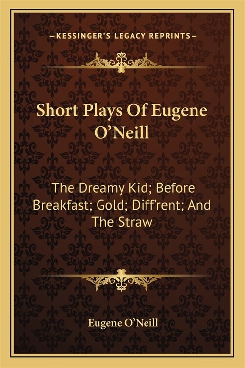 Short Plays Of Eugene ONeill: The Dreamy Kid; Before Breakfast; Gold; Diffrent; And The Straw (Paperback)
