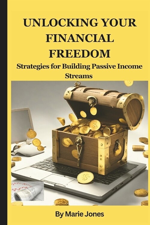 Unlocking your Financial Freedom: Strategies for Building Passive Income Streams (Paperback)