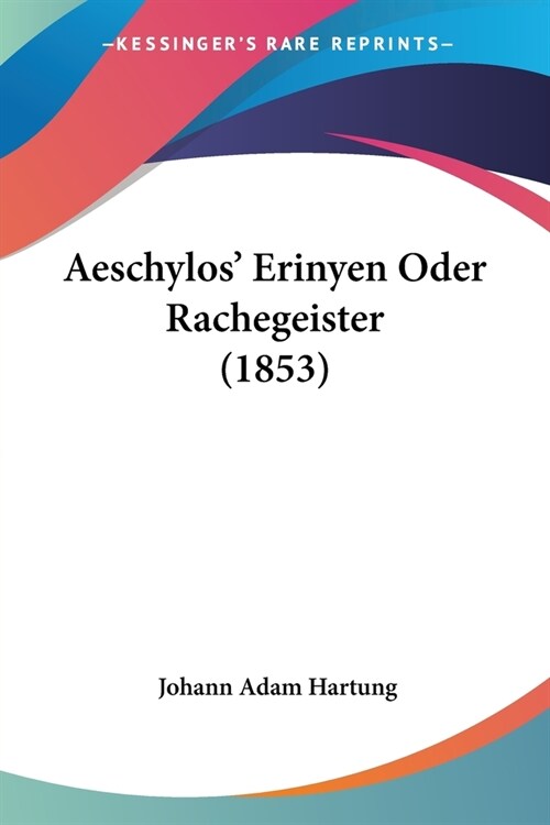 Aeschylos Erinyen Oder Rachegeister (1853) (Paperback)
