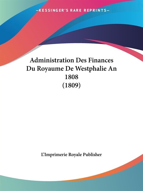 Administration Des Finances Du Royaume De Westphalie An 1808 (1809) (Paperback)