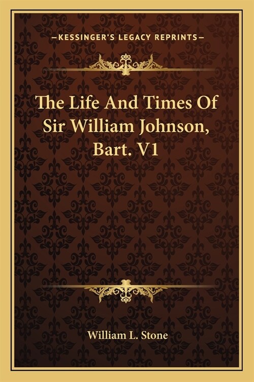 The Life And Times Of Sir William Johnson, Bart. V1 (Paperback)