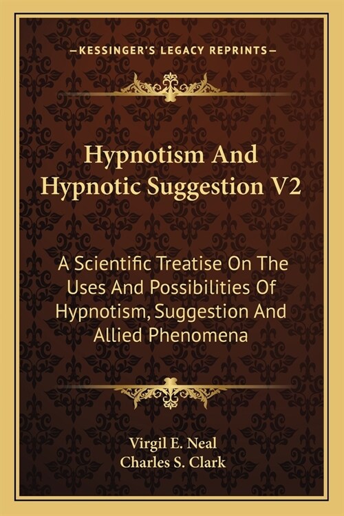Hypnotism And Hypnotic Suggestion V2: A Scientific Treatise On The Uses And Possibilities Of Hypnotism, Suggestion And Allied Phenomena (Paperback)