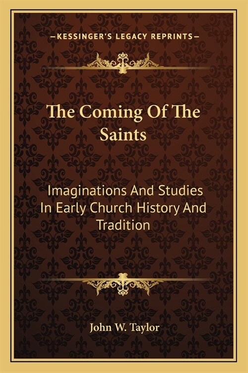The Coming Of The Saints: Imaginations And Studies In Early Church History And Tradition (Paperback)
