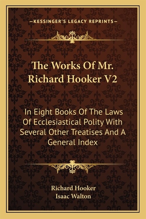 The Works Of Mr. Richard Hooker V2: In Eight Books Of The Laws Of Ecclesiastical Polity With Several Other Treatises And A General Index (Paperback)