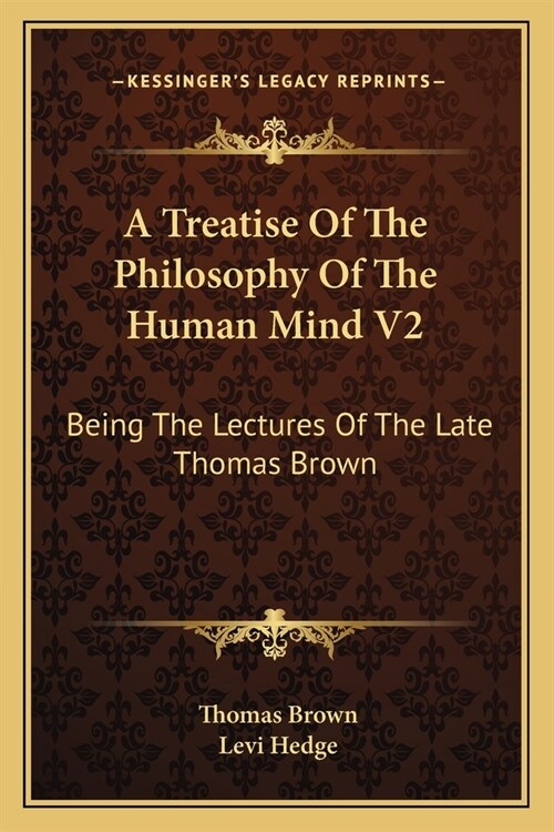 A Treatise Of The Philosophy Of The Human Mind V2: Being The Lectures Of The Late Thomas Brown (Paperback)