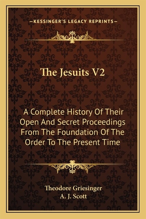 The Jesuits V2: A Complete History Of Their Open And Secret Proceedings From The Foundation Of The Order To The Present Time (Paperback)