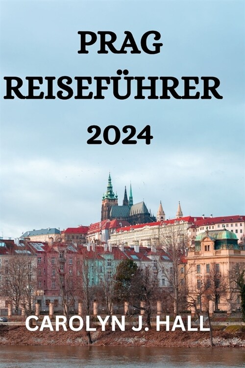 Prag Reisef?rer 2024: Alles, Was Sie in Prag Wissen, Tun Und Sehen M?sen (Paperback)