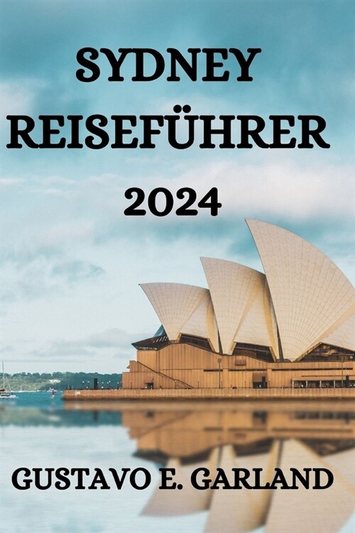 Sydney Reisef?rer 2024: Alles, Was Sie in Sydney Wissen, Tun Und Sehen M?sen (Paperback)