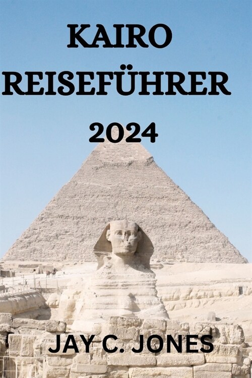 Kairo Reisef?rer 2024: Alles, Was Sie in Kairo Wissen, Tun Und Sehen M?sen (Paperback)