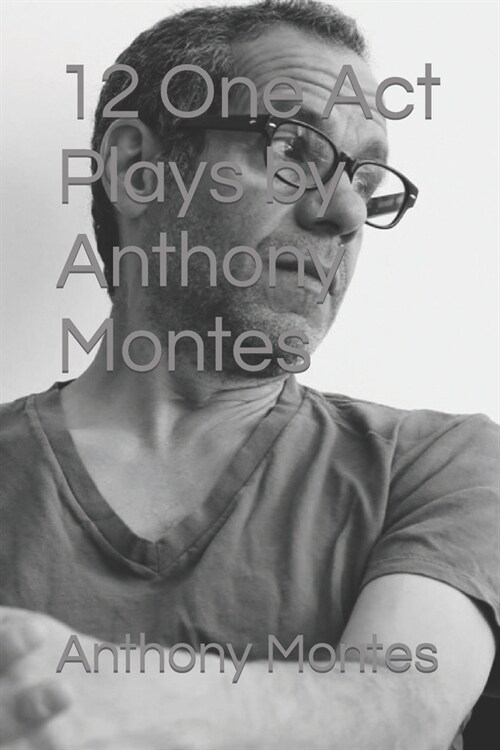 12 One Act Plays by Anthony Montes (Paperback)