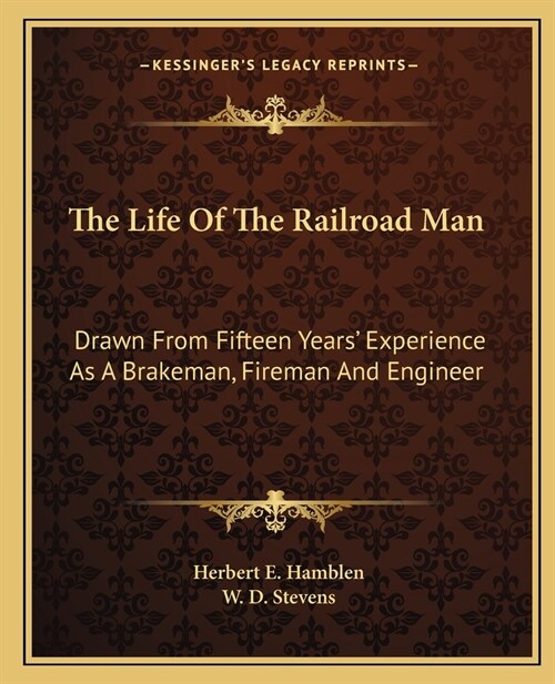 The Life Of The Railroad Man: Drawn From Fifteen Years Experience As A Brakeman, Fireman And Engineer (Paperback)