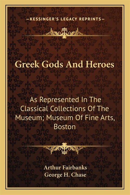 Greek Gods And Heroes: As Represented In The Classical Collections Of The Museum; Museum Of Fine Arts, Boston (Paperback)