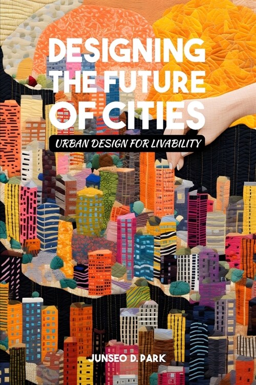 Designing the Future of Cities: Urban Design for Livability (Paperback)