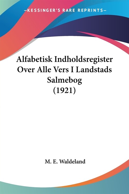 Alfabetisk Indholdsregister Over Alle Vers I Landstads Salmebog (1921) (Paperback)