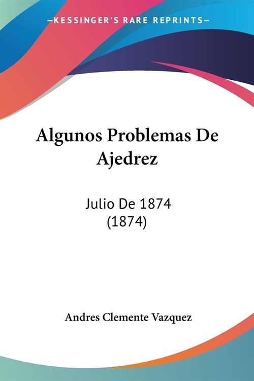 Algunos Problemas De Ajedrez: Julio De 1874 (1874) (Paperback)