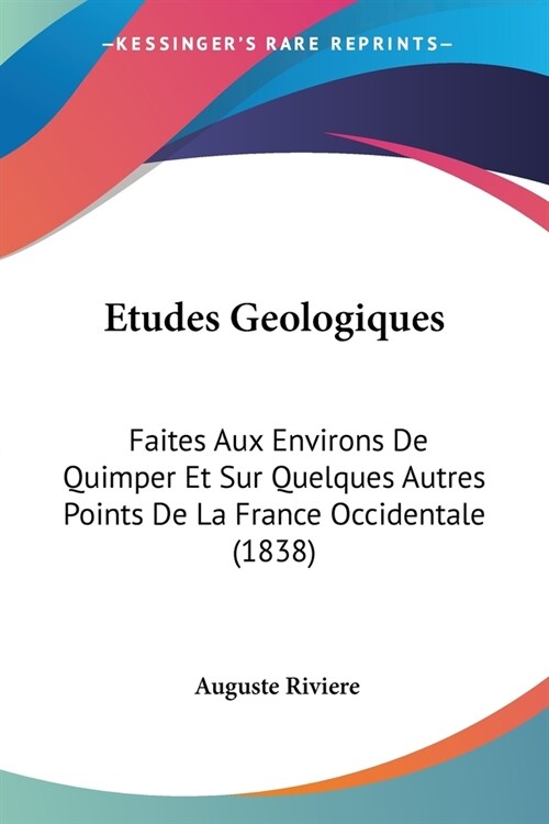 Etudes Geologiques: Faites Aux Environs De Quimper Et Sur Quelques Autres Points De La France Occidentale (1838) (Paperback)