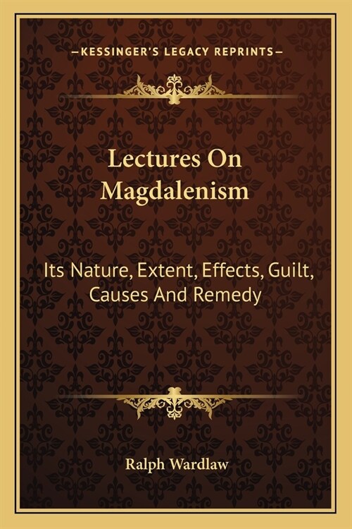 Lectures On Magdalenism: Its Nature, Extent, Effects, Guilt, Causes And Remedy (Paperback)