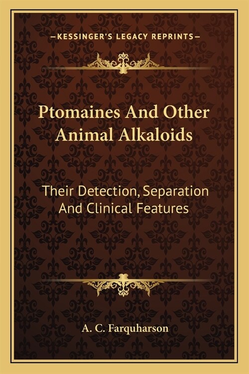 Ptomaines And Other Animal Alkaloids: Their Detection, Separation And Clinical Features (Paperback)