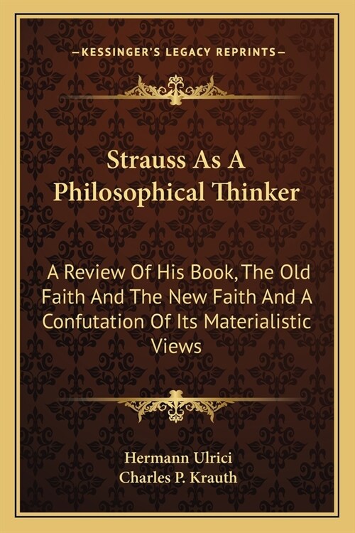 Strauss As A Philosophical Thinker: A Review Of His Book, The Old Faith And The New Faith And A Confutation Of Its Materialistic Views (Paperback)