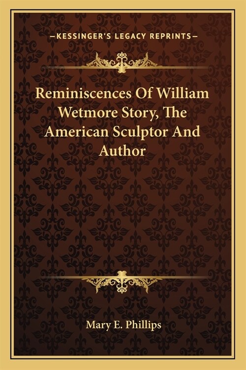 Reminiscences Of William Wetmore Story, The American Sculptor And Author (Paperback)