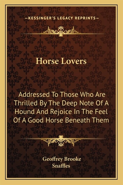 Horse Lovers: Addressed To Those Who Are Thrilled By The Deep Note Of A Hound And Rejoice In The Feel Of A Good Horse Beneath Them (Paperback)