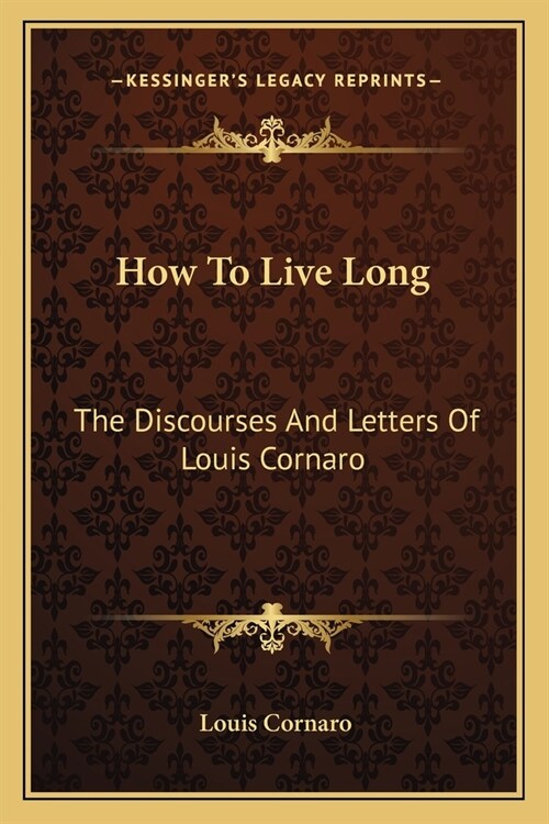 How To Live Long: The Discourses And Letters Of Louis Cornaro (Paperback)