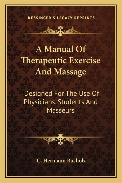 A Manual Of Therapeutic Exercise And Massage: Designed For The Use Of Physicians, Students And Masseurs (Paperback)