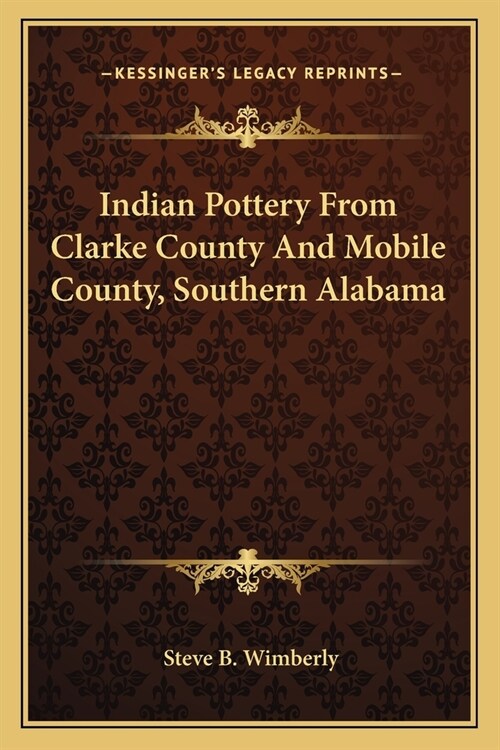 Indian Pottery From Clarke County And Mobile County, Southern Alabama (Paperback)