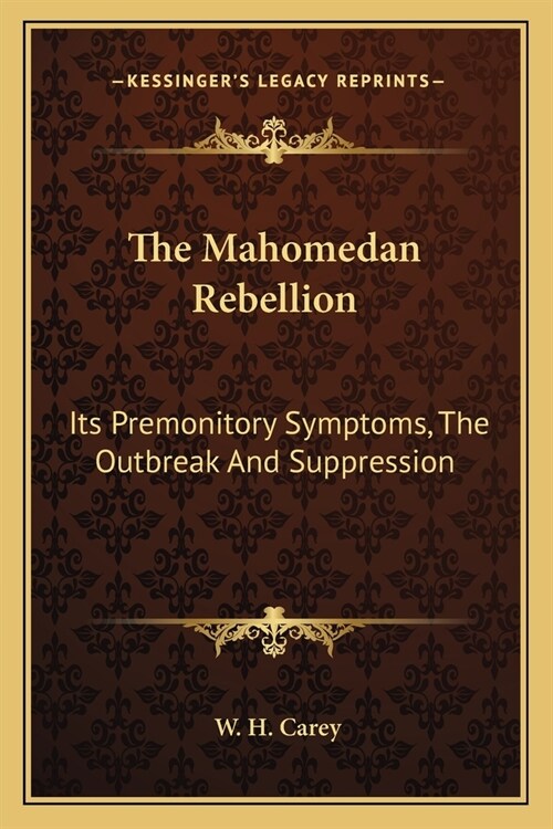 The Mahomedan Rebellion: Its Premonitory Symptoms, The Outbreak And Suppression (Paperback)
