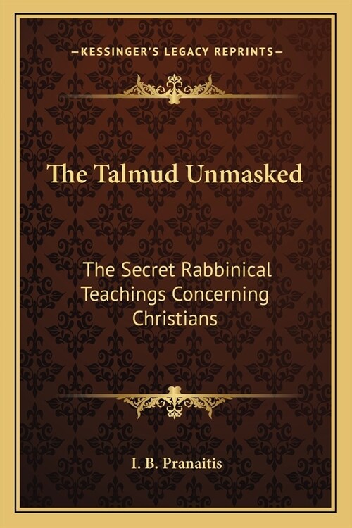 The Talmud Unmasked: The Secret Rabbinical Teachings Concerning Christians (Paperback)