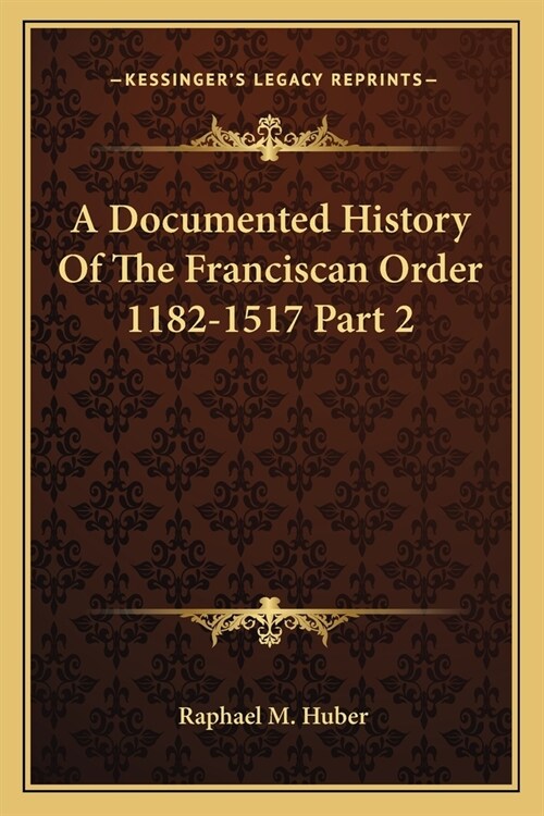 A Documented History Of The Franciscan Order 1182-1517 Part 2 (Paperback)