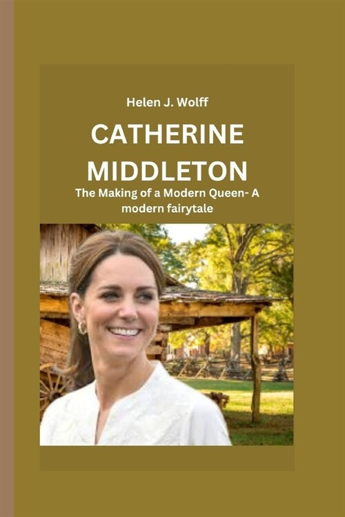 Catherine Middleton: The Making of a Modern Queen- A modern fairytale (Paperback)