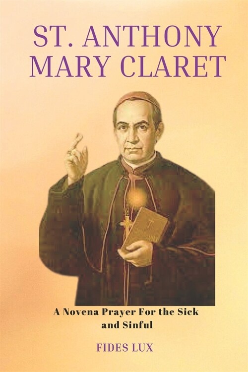 St. Anthony Mary Claret: A Novena Prayer For the Sick and Sinful (Paperback)
