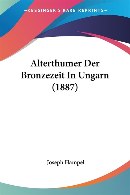 Alterthumer Der Bronzezeit In Ungarn (1887) (Paperback)